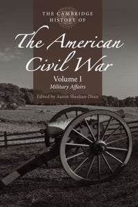 The Cambridge History of the American Civil War: Volume 1 Military Affairs