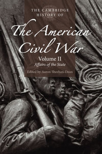 The Cambridge History of the American Civil War: Volume 2 Affairs of the State