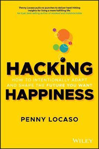 Hacking Happiness : How to Intentionally Adapt and Shape the Future You Want