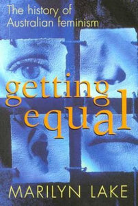 Getting Equal : The history of Australian feminism