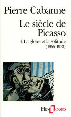 Le siècle de Picasso. 4 La gloire et la solitude (1955-1973)