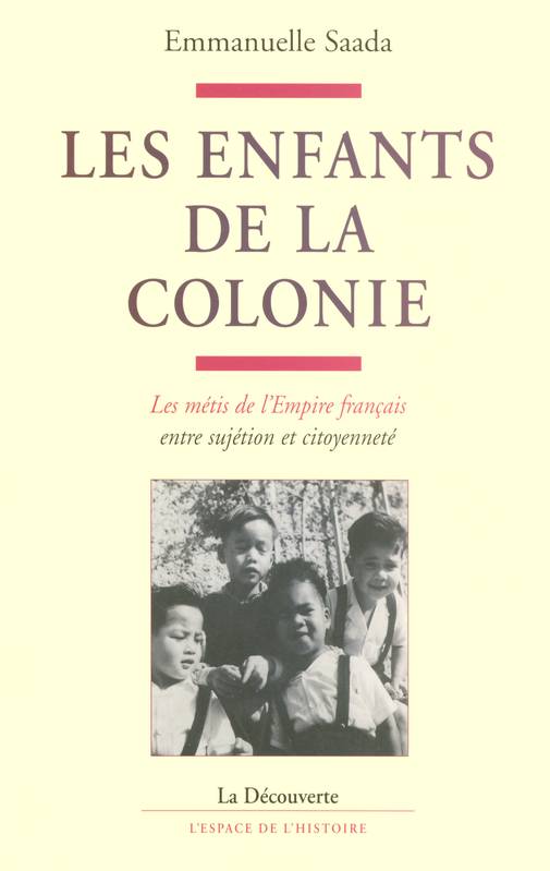Les enfants de la colonie les métis de l'Empire français, entre sujétion et citoyenneté