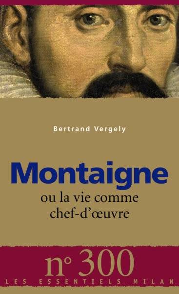 Montaigne Ou La Vie Comme Chef-D'Oeuvre
