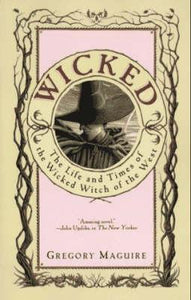 Wicked : The Life and Times of the Wicked Witch of the West