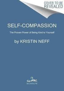 Self-Compassion : The Proven Power of Being Kind to Yourself