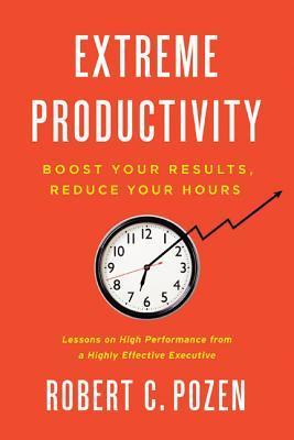 Extreme Productivity : Boost Your Results, Reduce Your Hours