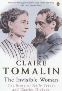 The Invisible Woman : The Story of Nelly Ternan and Charles Dickens