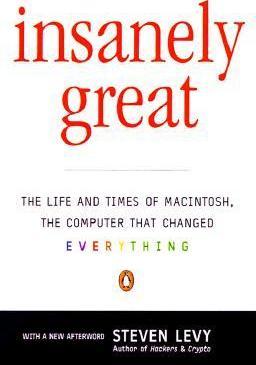 Insanely Great : The Life and Times of Macintosh, the Computer That Changed Everything