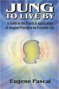 Jung to Live By : A Guide to the Practical Application of Jungian Principles for Everyday Life