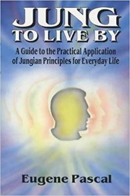 Jung to Live By : A Guide to the Practical Application of Jungian Principles for Everyday Life