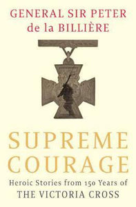 Supreme Courage : Heroic stories from 150 Years of the Victoria Cross