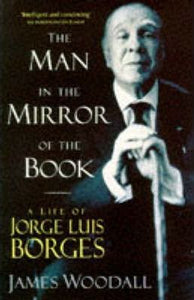 The Man in the Mirror of the Book : Life of Jorge Luis Borges