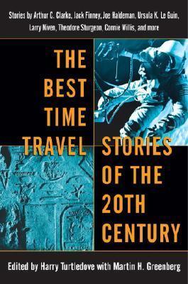 The Best Time Travel Stories of the 20th Century : Stories by Arthur C. Clarke Jack Finney Joe Haldeman Ursula K. Le Guin Larry Niven Theodore Sturgeon Connie Willis and more
