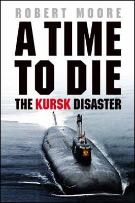 Time To Die : The Kursk Disaster