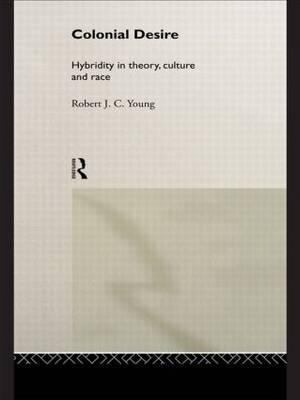 Colonial Desire : Hybridity in Theory, Culture and Race
