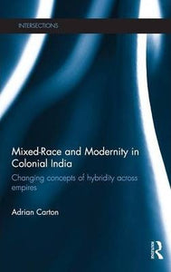 Mixed-Race and Modernity in Colonial India : Changing Concepts of Hybridity Across Empires