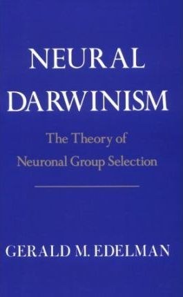Neural Darwinism : Theory of Neuronal Group Selection