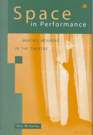 Space in Performance : Making Meaning in the Theatre