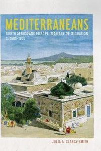 Mediterraneans : North Africa and Europe in an Age of Migration, C. 1800-1900