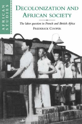 Decolonization and African Society : The Labor Question in French and British Africa