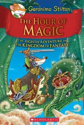 Geronimo Stilton and the Kingdom of Fantasy: #8 The Hour of Magic