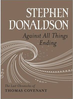 The Last Chronicles of Thomas Covenant : Against All Things Ending