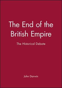 The End of the British Empire : The Historical Debate