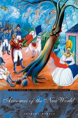 Avengers of the New World : The Story of the Haitian Revolution