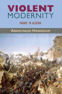 Violent Modernity : France in Algeria