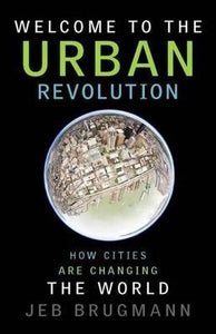 Welcome to the Urban Revolution. How Cities Are Changing the World