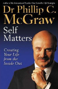 Self Matters : Creating Your Life from the Inside Out
