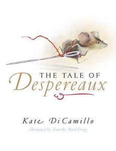 The Tale of Despereaux : Being the Story of a Mouse, a Princess, Some Soup, and a Spool of Thread