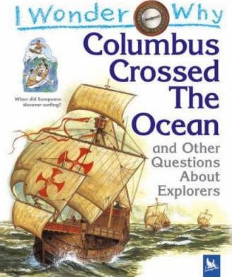 I Wonder Why Columbus Crossed Ocean and Other Questions About Explorers