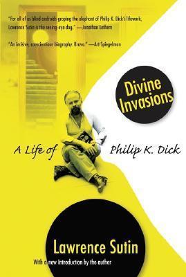 Divine Invasions : A Life of Philip K. Dick