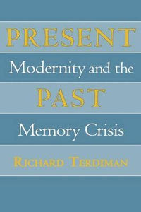 Present Past : Modernity and the Memory Crisis