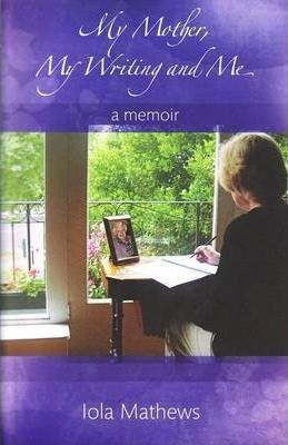 My Mother, My Writing and Me : A Memoir