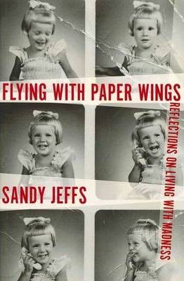 Flying with Paper Wings : Reflections on Living with Madness