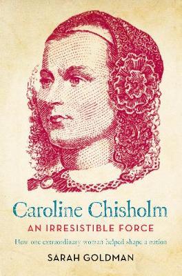 Caroline Chisholm : An Irresistible Force