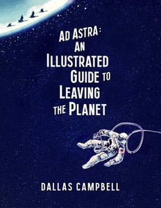 Ad Astra: An Illustrated Guide to Leaving the Planet