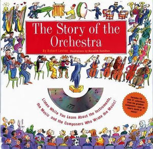 The Story Of The Orchestra : Listen While You Learn About the Instruments, the Music and the Composers Who Wrote the Music!