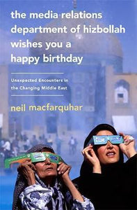 The Media Relations Department of Hizbollah Wishes You a Happy Birthday : Unexpected Encounters in the Changing Middle East
