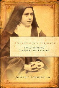 Everything Is Grace : The Life and Way of Therese of Lisieux