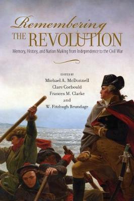 Remembering the Revolution : Memory, History, and Nation Making from Independence to the Civil War