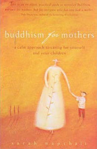 Buddhism for Mothers : A Calm Approach to Caring for Yourself and Your Children