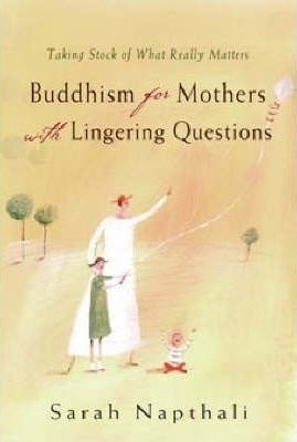 Buddhism for Mothers with Lingering Questions : Taking Stock of What Really Matters