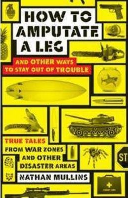 How to amputate a leg : and other ways to stay out of trouble