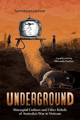 Underground : Marsupial Outlaws and Other Rebels of Australia's War in Vietnam