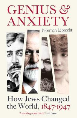 Genius and Anxiety : How Jews Changed the World 1847-1947