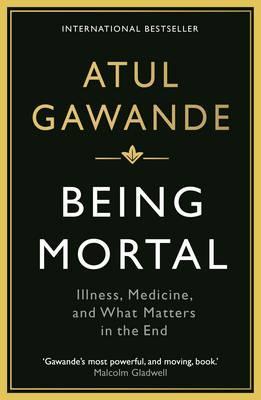 Being Mortal : Illness, Medicine and What Matters in the End