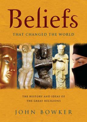 Beliefs that Changed the World : The History and Ideas of the Great Religions